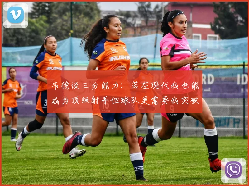 韦德谈三分能力：若在现代我也能成为顶级射手但球队更需要我突破