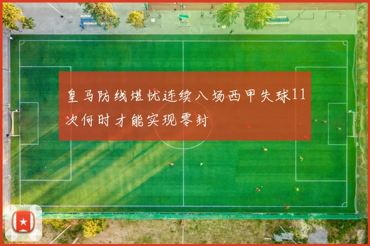 皇马防线堪忧连续八场西甲失球11次何时才能实现零封
